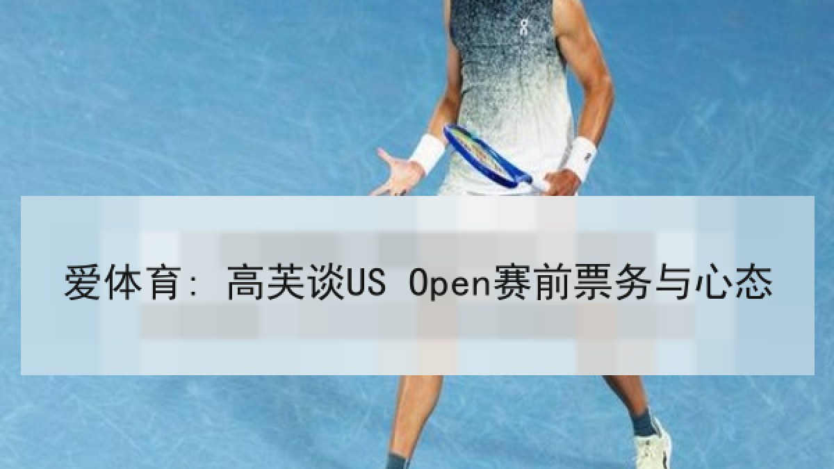 爱体育: 高芙谈US Open赛前票务与心态